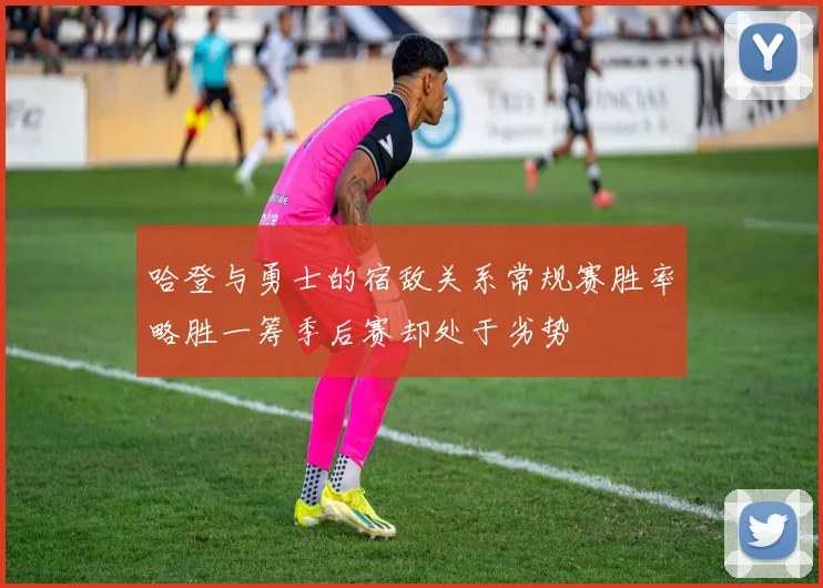 哈登与勇士的宿敌关系常规赛胜率略胜一筹季后赛却处于劣势