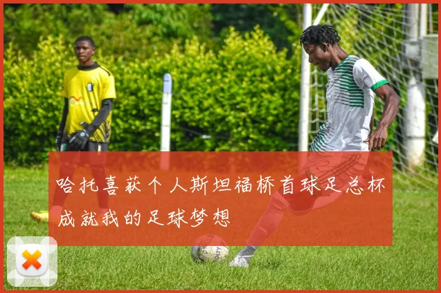 哈托喜获个人斯坦福桥首球足总杯成就我的足球梦想
