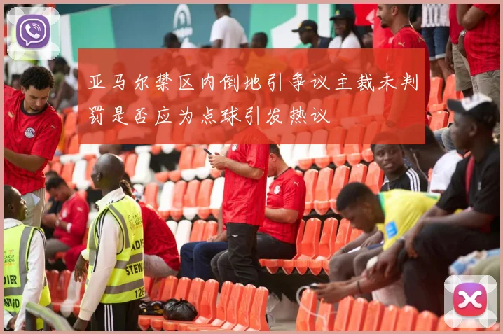 亚马尔禁区内倒地引争议主裁未判罚是否应为点球引发热议