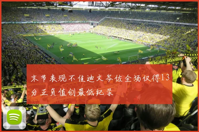 末节表现不佳迪文岑佐全场仅得13分正负值创最低纪录